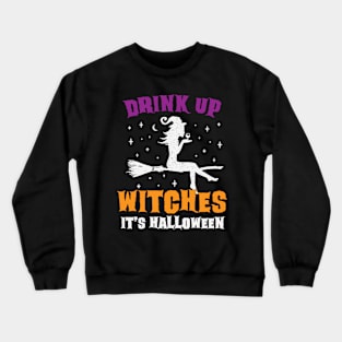 Drink Up Witches It's Halloween - Funny Halloween Witch Drinking Crewneck Sweatshirt